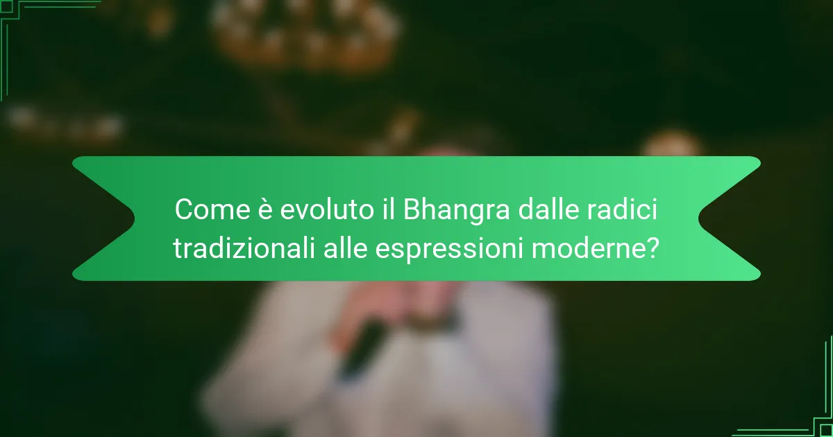 Come è evoluto il Bhangra dalle radici tradizionali alle espressioni moderne?