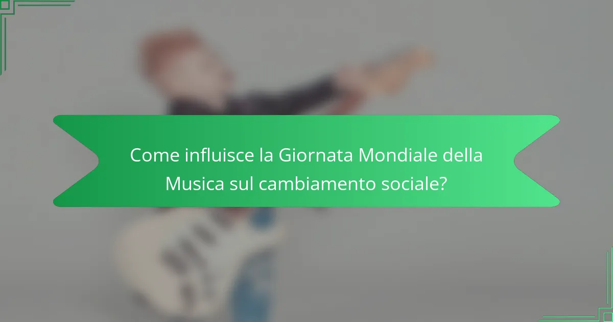 Come influisce la Giornata Mondiale della Musica sul cambiamento sociale?
