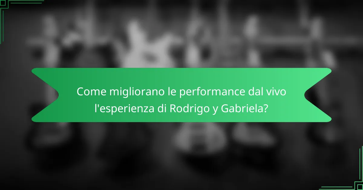 Come migliorano le performance dal vivo l'esperienza di Rodrigo y Gabriela?