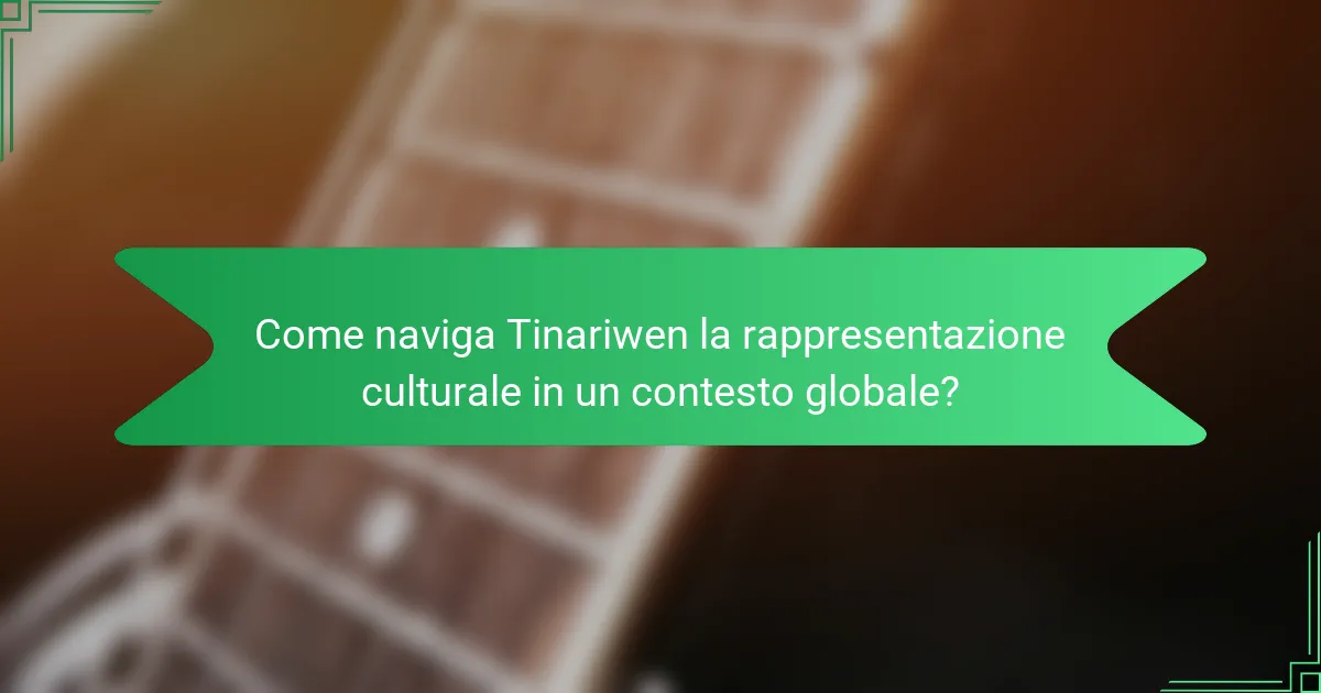 Come naviga Tinariwen la rappresentazione culturale in un contesto globale?