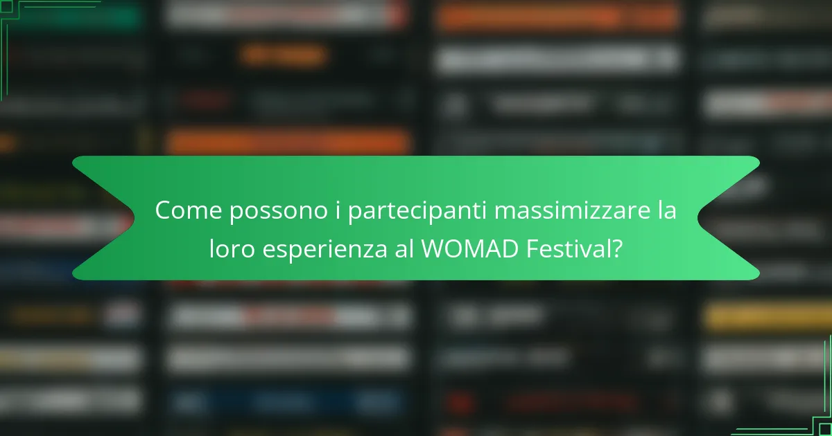 Come possono i partecipanti massimizzare la loro esperienza al WOMAD Festival?