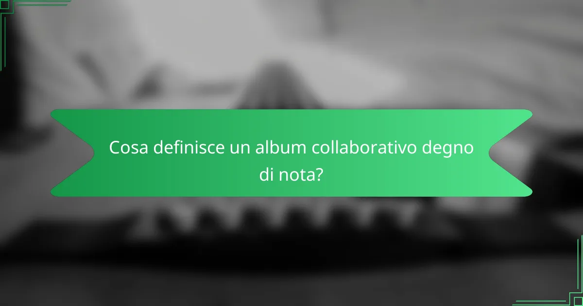 Cosa definisce un album collaborativo degno di nota?
