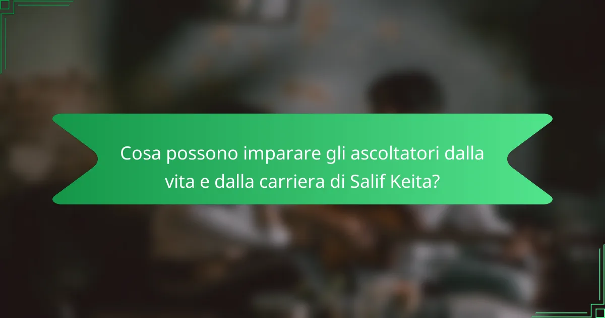 Cosa possono imparare gli ascoltatori dalla vita e dalla carriera di Salif Keita?