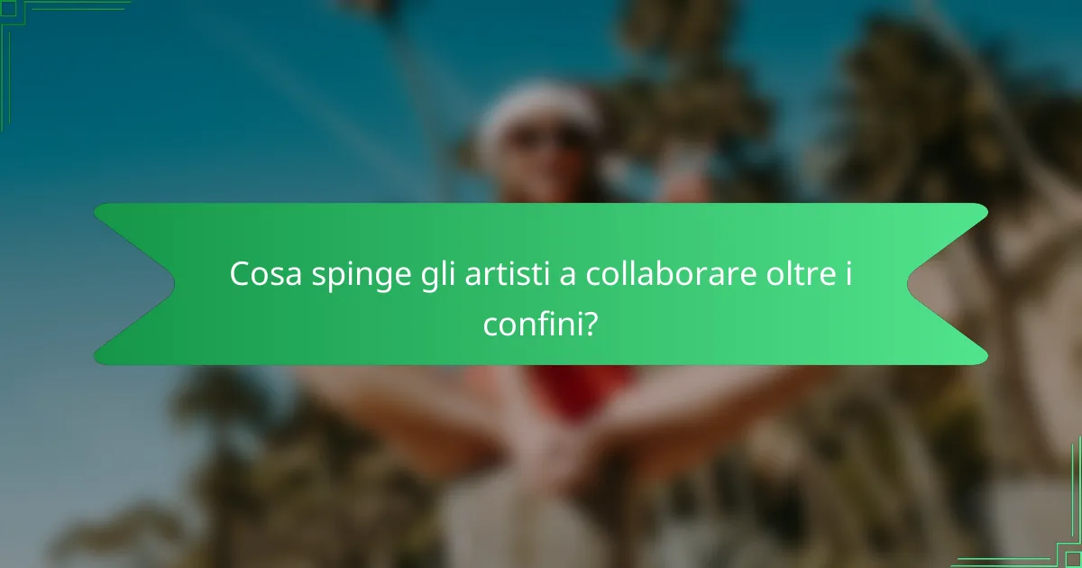 Cosa spinge gli artisti a collaborare oltre i confini?