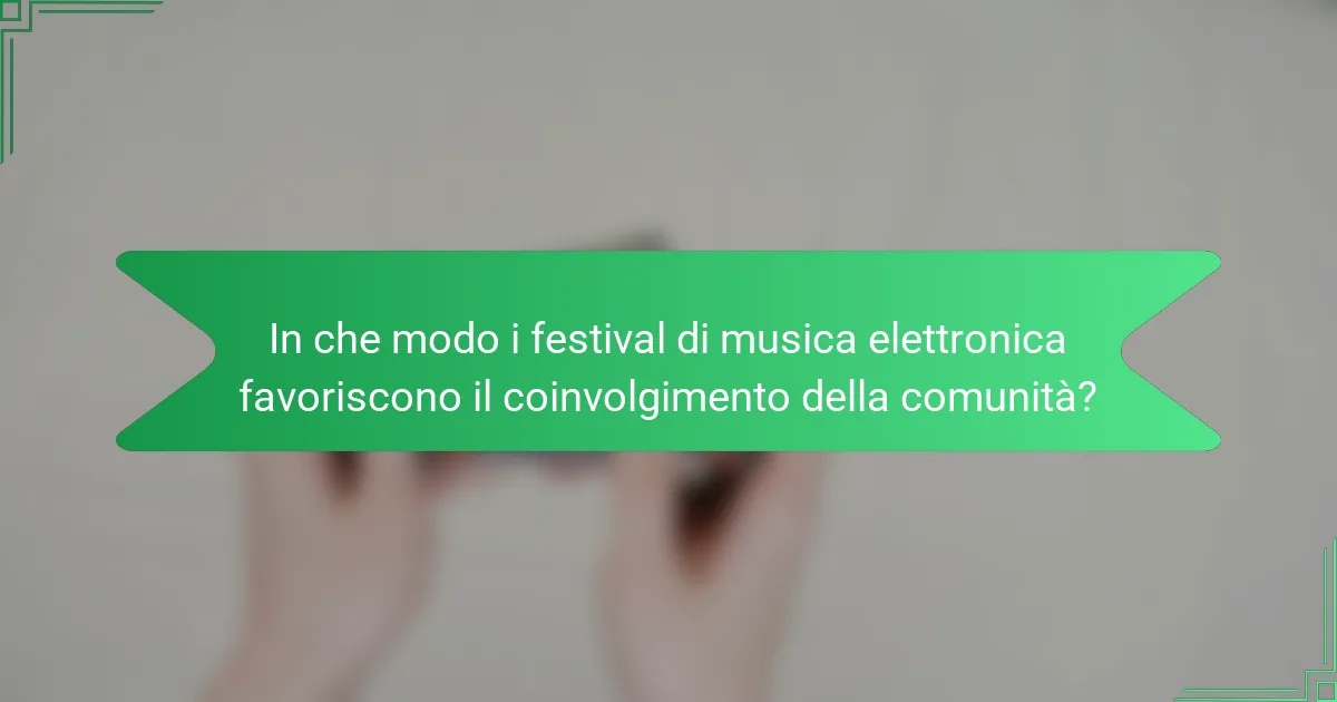 In che modo i festival di musica elettronica favoriscono il coinvolgimento della comunità?