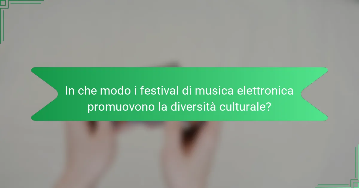 In che modo i festival di musica elettronica promuovono la diversità culturale?