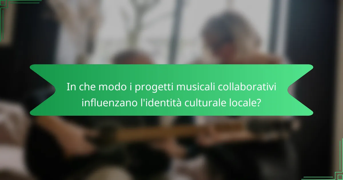 In che modo i progetti musicali collaborativi influenzano l'identità culturale locale?