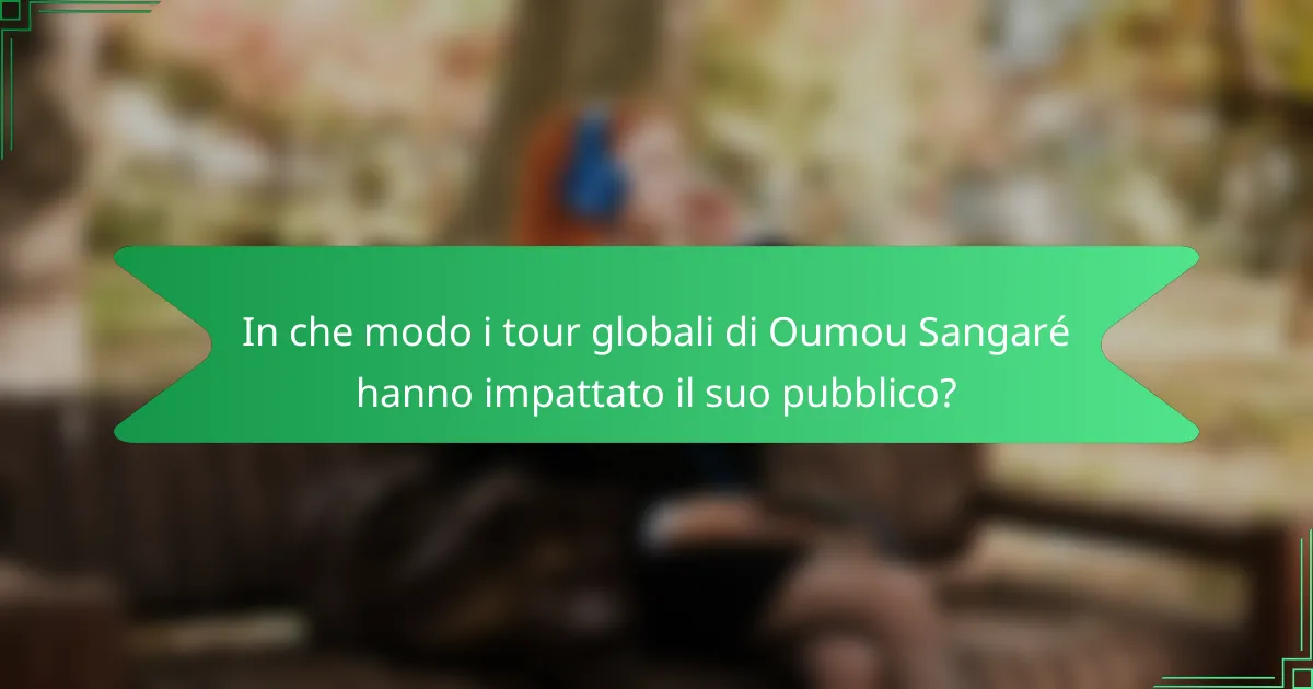 In che modo i tour globali di Oumou Sangaré hanno impattato il suo pubblico?