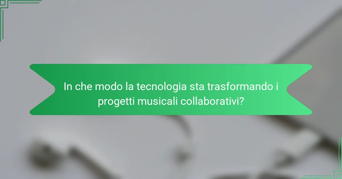 In che modo la tecnologia sta trasformando i progetti musicali collaborativi?