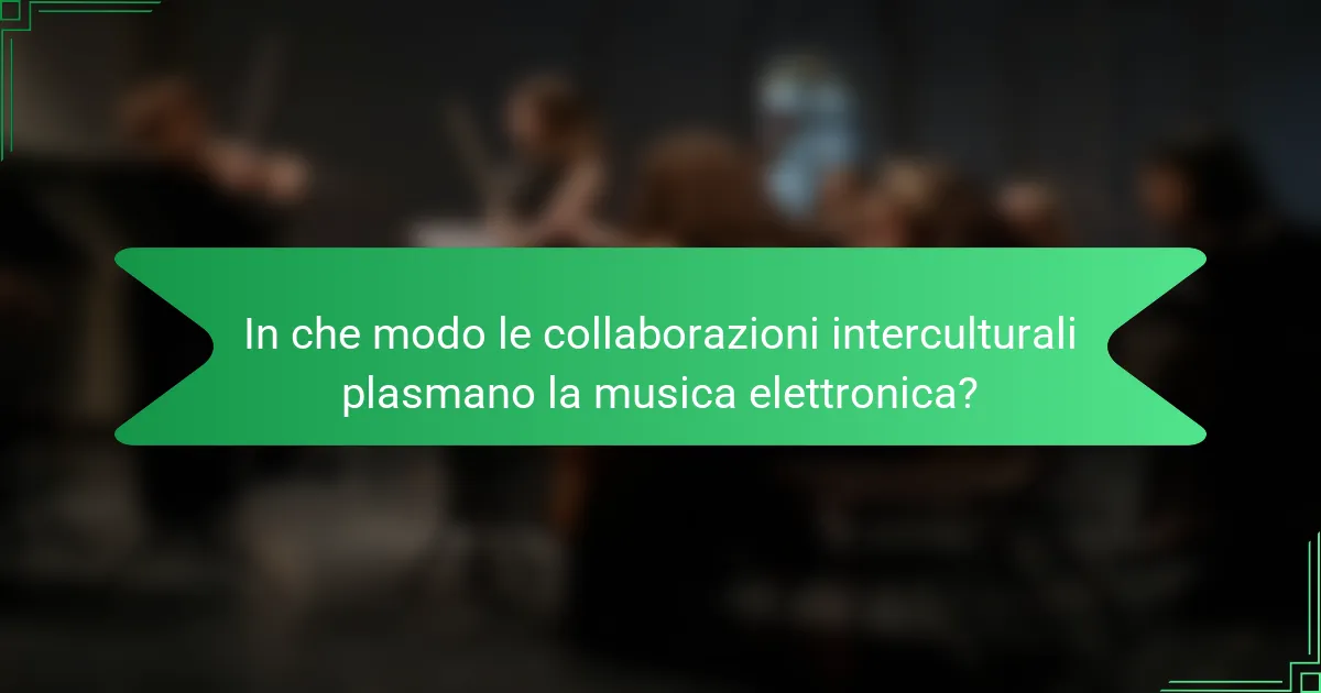 In che modo le collaborazioni interculturali plasmano la musica elettronica?