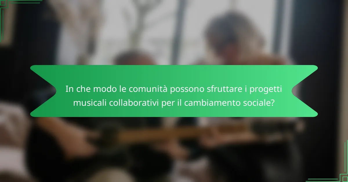 In che modo le comunità possono sfruttare i progetti musicali collaborativi per il cambiamento sociale?