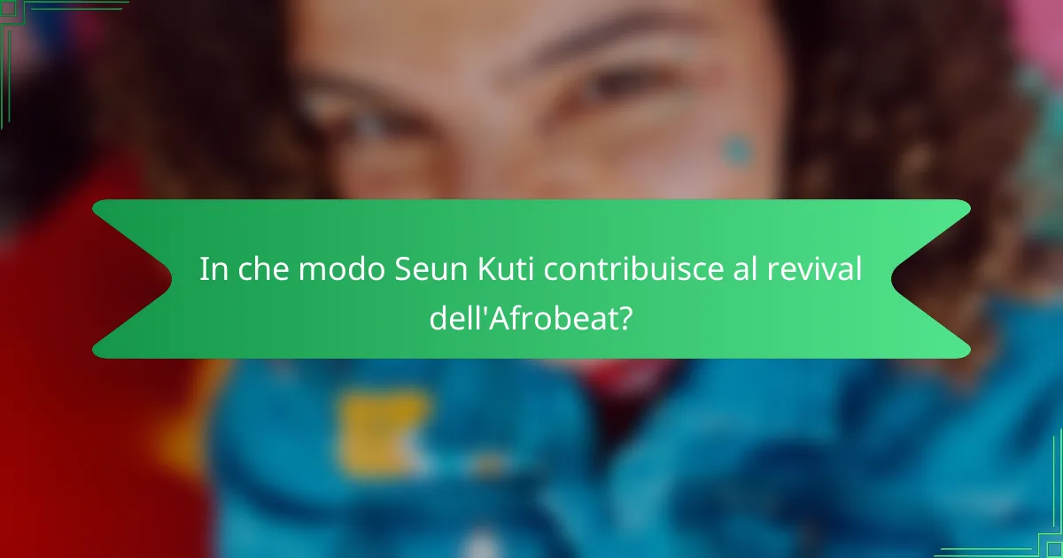 In che modo Seun Kuti contribuisce al revival dell'Afrobeat?