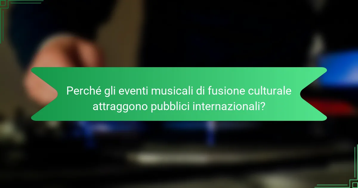 Perché gli eventi musicali di fusione culturale attraggono pubblici internazionali?