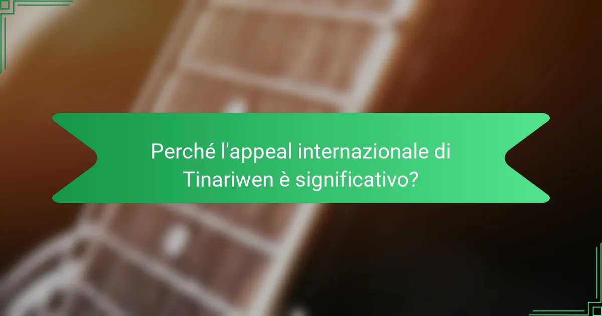 Perché l'appeal internazionale di Tinariwen è significativo?