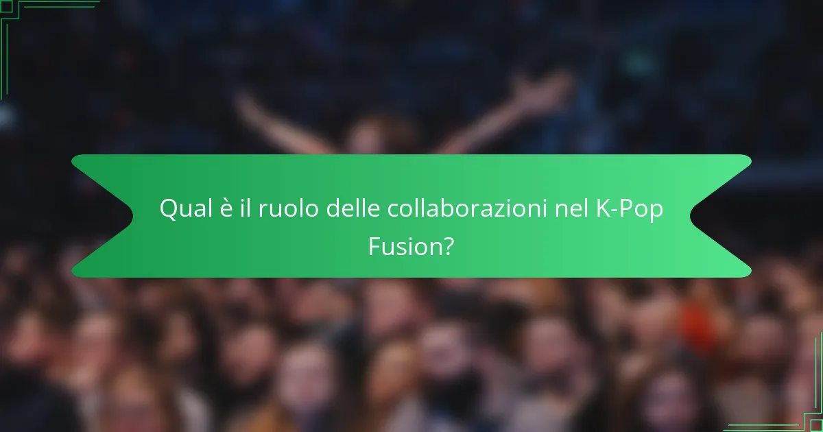 Qual è il ruolo delle collaborazioni nel K-Pop Fusion?