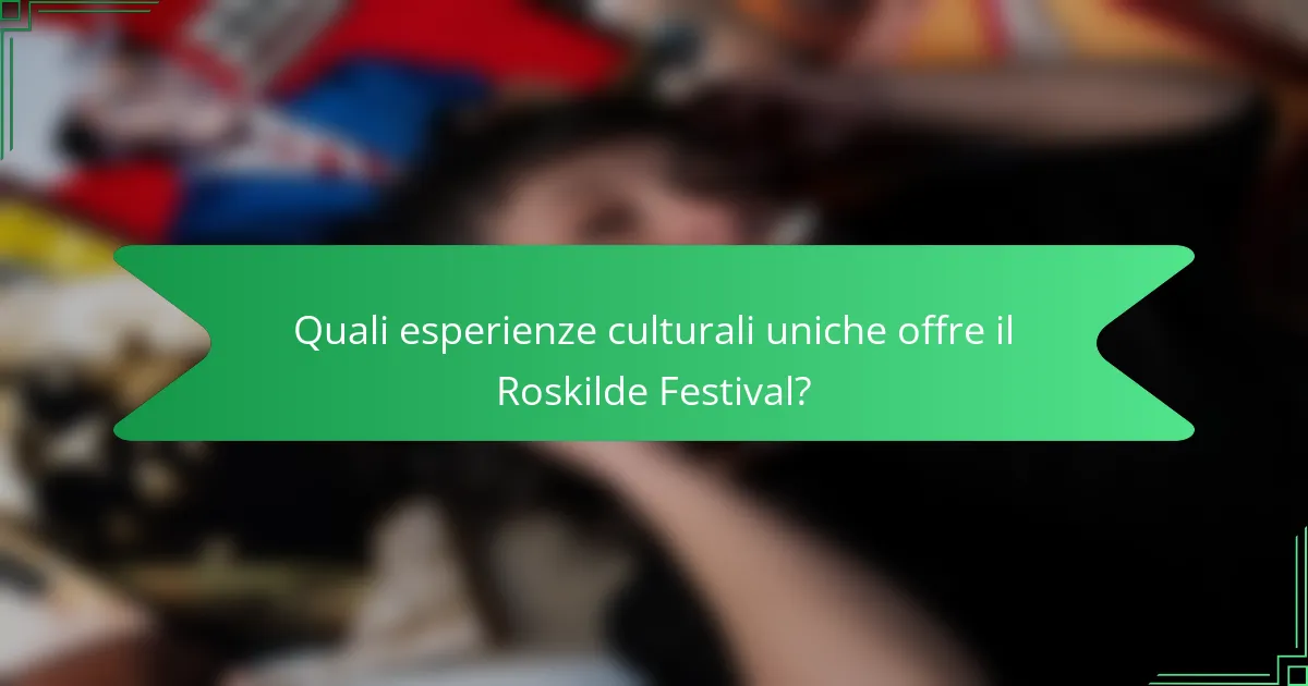 Quali esperienze culturali uniche offre il Roskilde Festival?