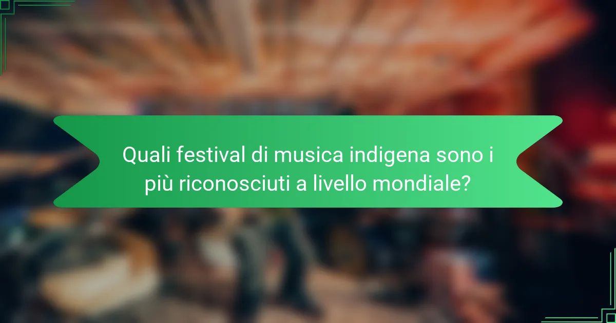 Quali festival di musica indigena sono i più riconosciuti a livello mondiale?