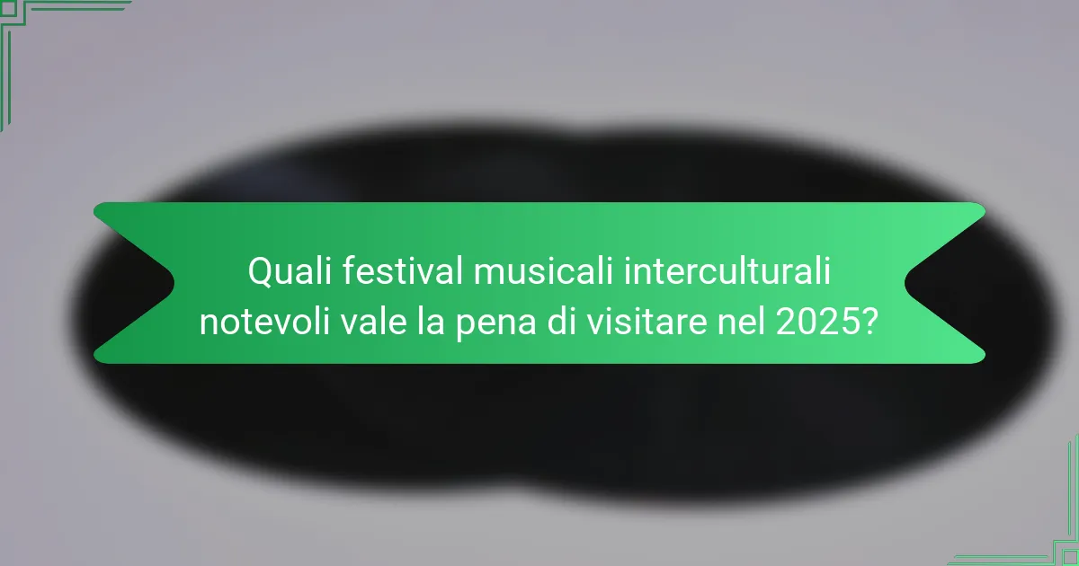 Quali festival musicali interculturali notevoli vale la pena di visitare nel 2025?