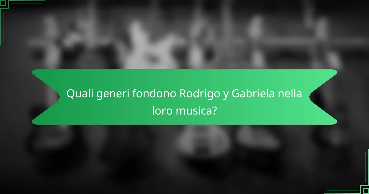 Quali generi fondono Rodrigo y Gabriela nella loro musica?