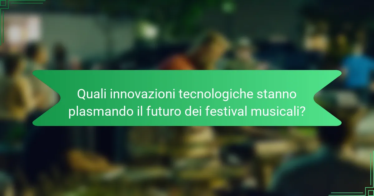 Quali innovazioni tecnologiche stanno plasmando il futuro dei festival musicali?