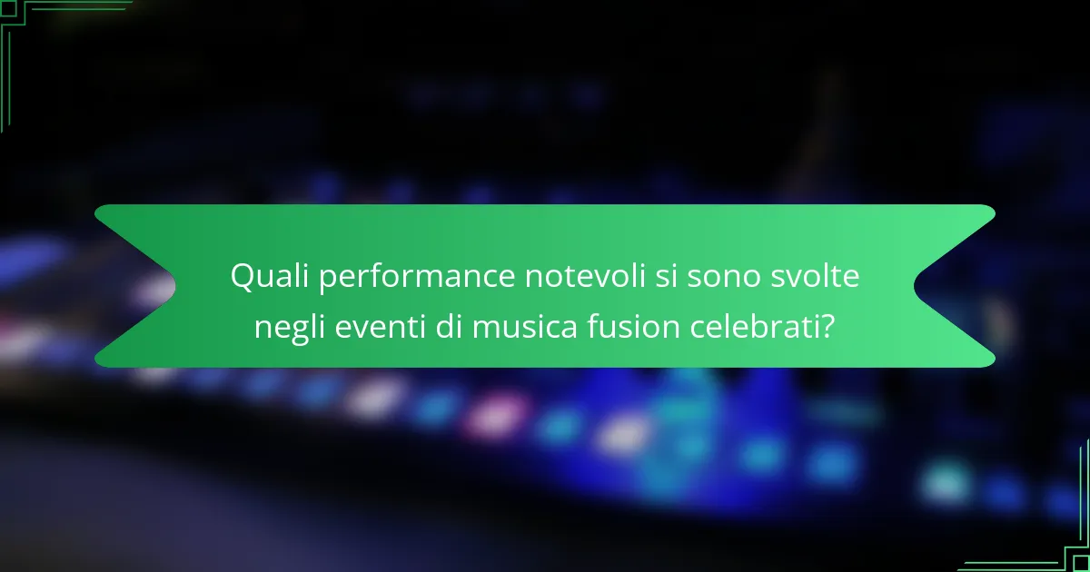Quali performance notevoli si sono svolte negli eventi di musica fusion celebrati?