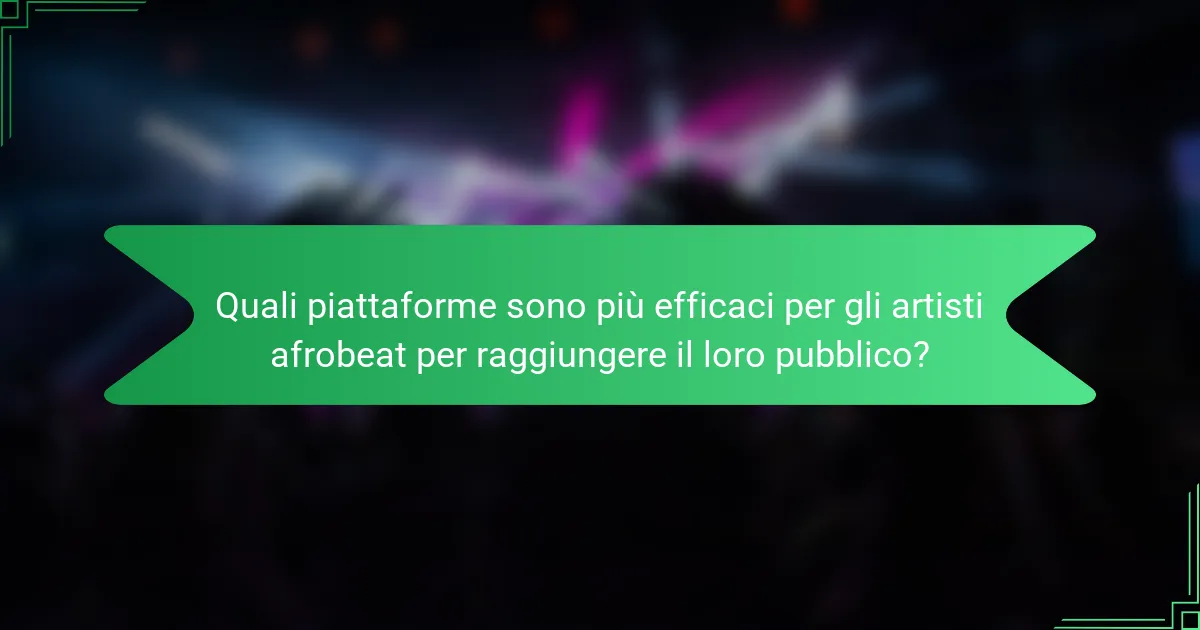 Quali piattaforme sono più efficaci per gli artisti afrobeat per raggiungere il loro pubblico?