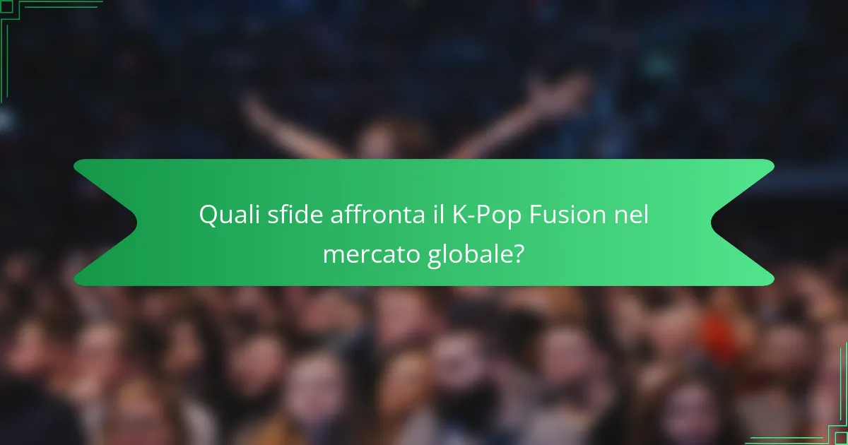 Quali sfide affronta il K-Pop Fusion nel mercato globale?
