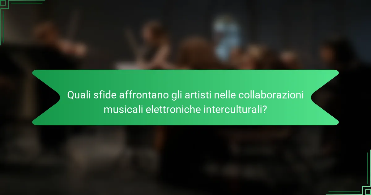 Quali sfide affrontano gli artisti nelle collaborazioni musicali elettroniche interculturali?