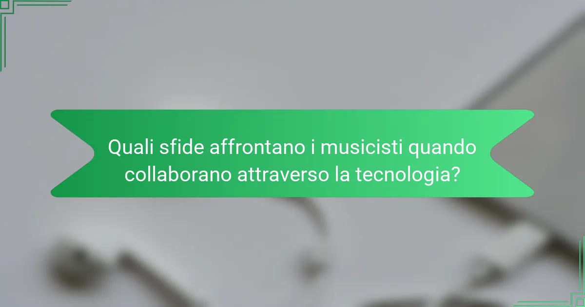 Quali sfide affrontano i musicisti quando collaborano attraverso la tecnologia?