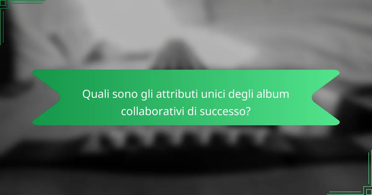 Quali sono gli attributi unici degli album collaborativi di successo?