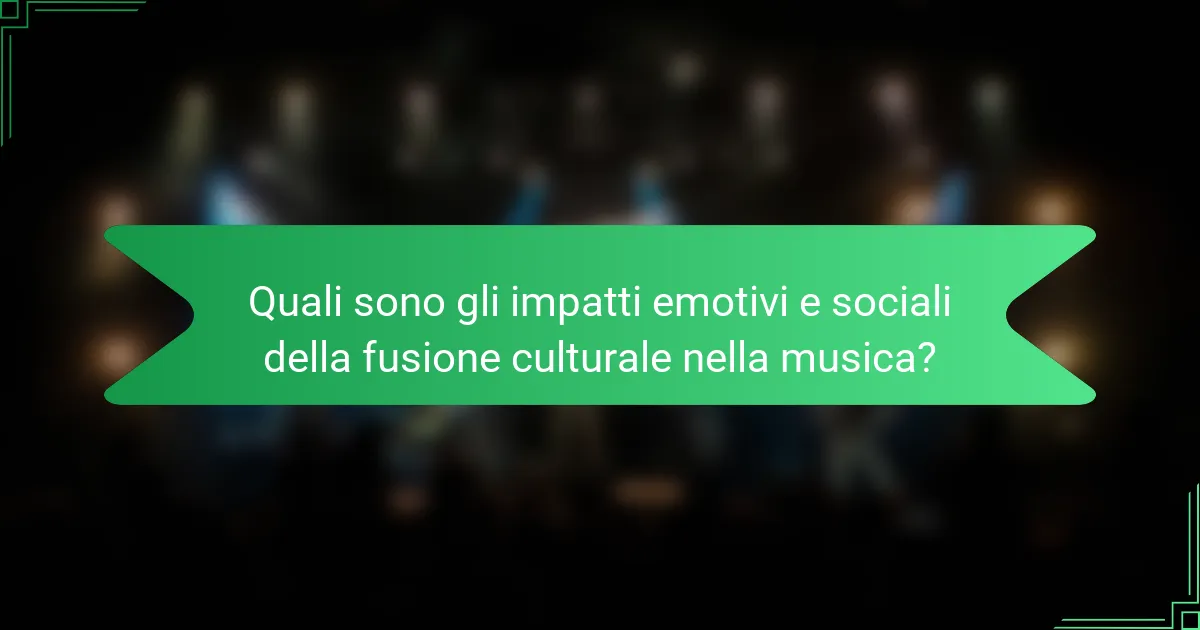 Quali sono gli impatti emotivi e sociali della fusione culturale nella musica?