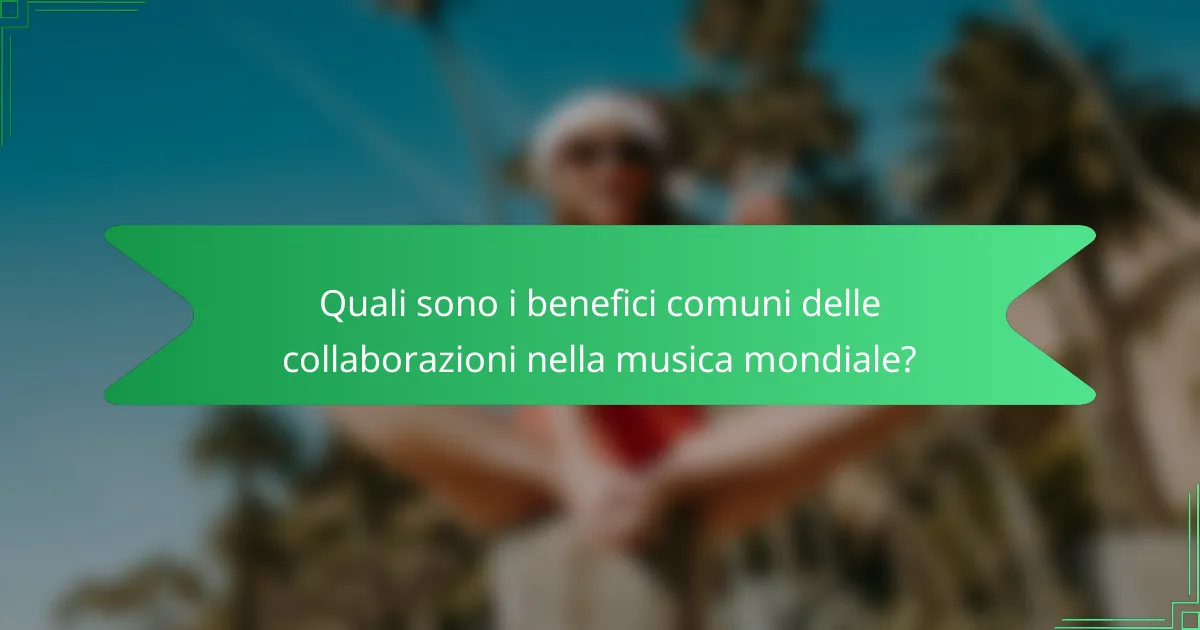 Quali sono i benefici comuni delle collaborazioni nella musica mondiale?