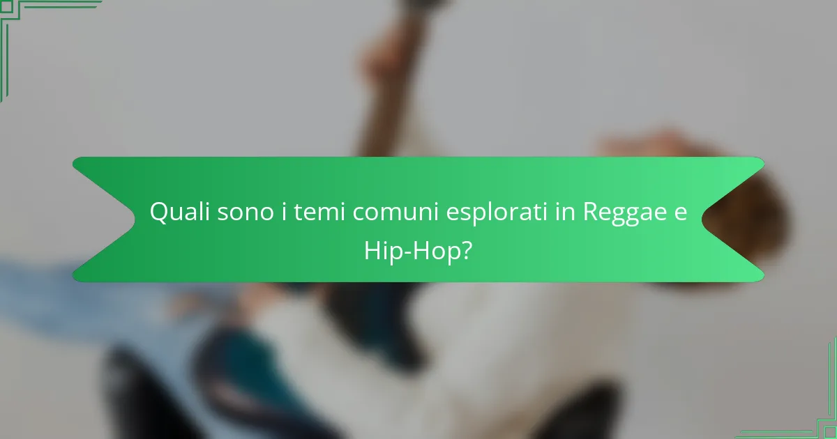 Quali sono i temi comuni esplorati in Reggae e Hip-Hop?