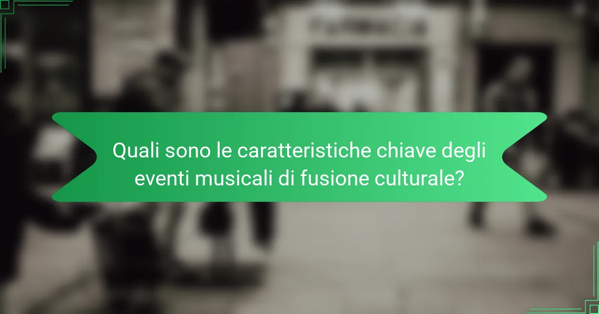 Quali sono le caratteristiche chiave degli eventi musicali di fusione culturale?