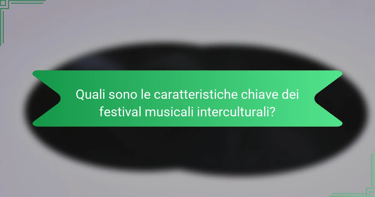 Quali sono le caratteristiche chiave dei festival musicali interculturali?