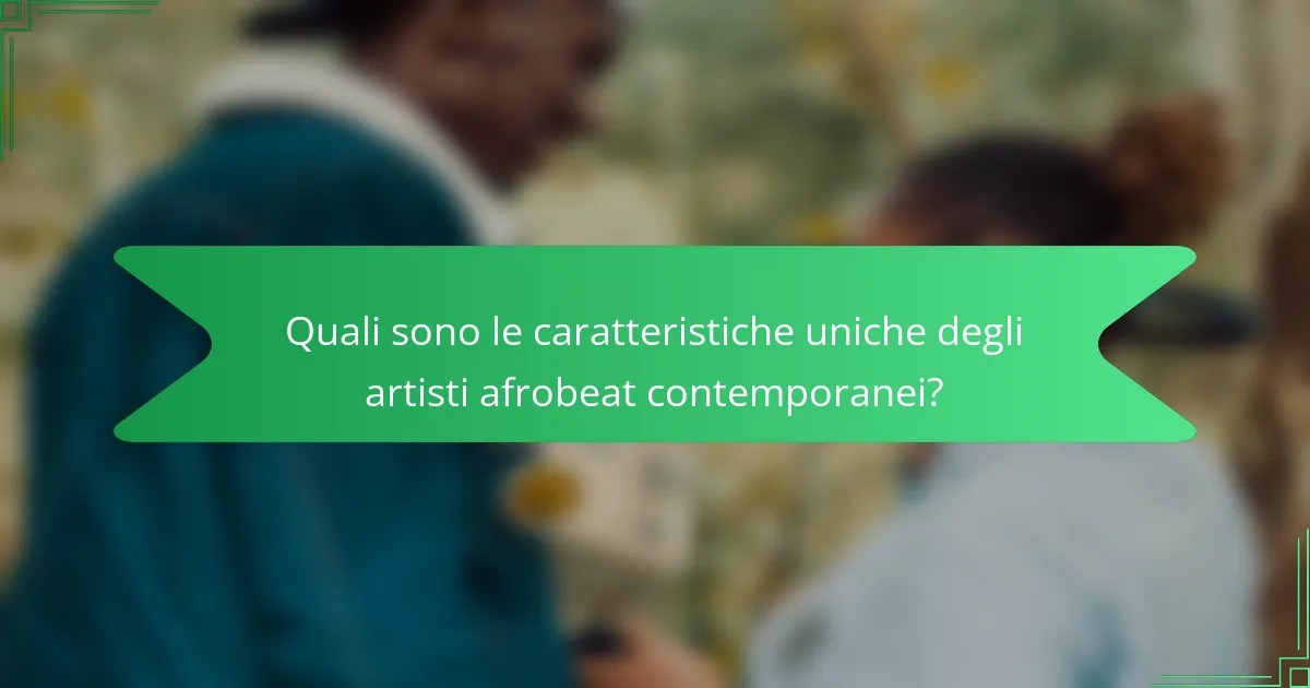 Quali sono le caratteristiche uniche degli artisti afrobeat contemporanei?