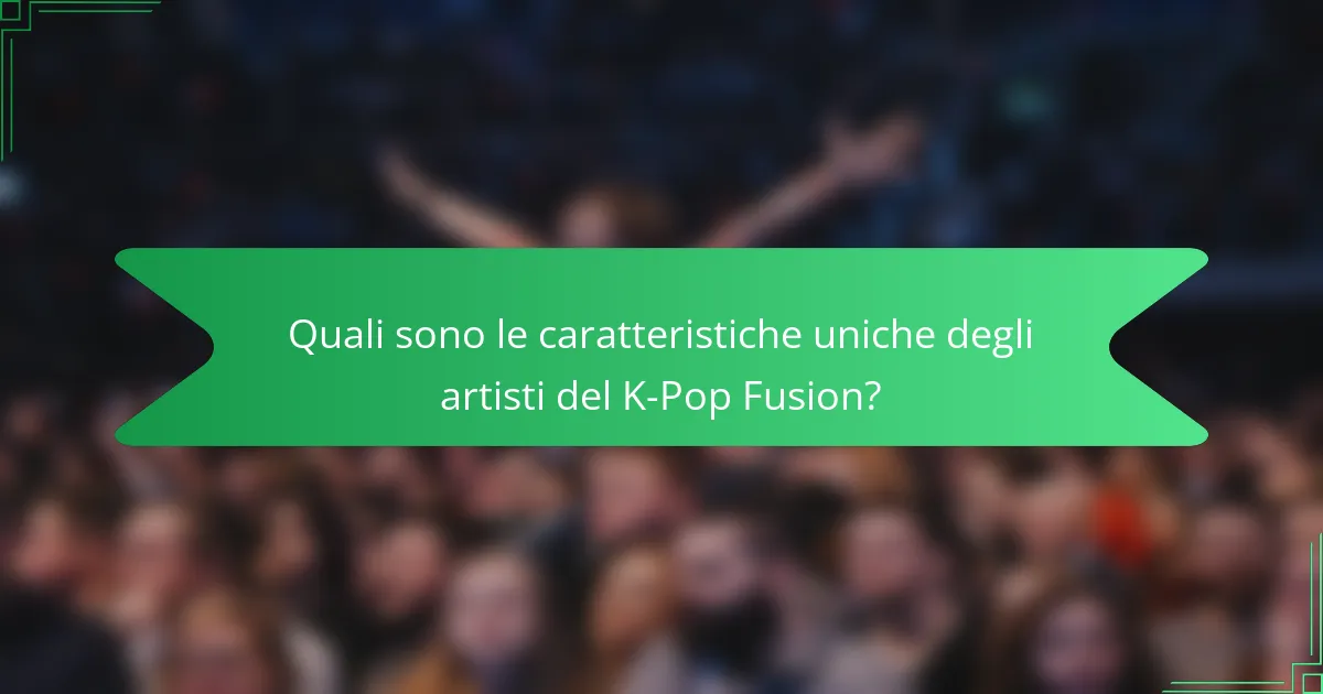 Quali sono le caratteristiche uniche degli artisti del K-Pop Fusion?