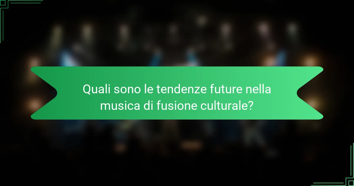 Quali sono le tendenze future nella musica di fusione culturale?