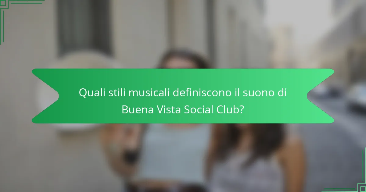Quali stili musicali definiscono il suono di Buena Vista Social Club?