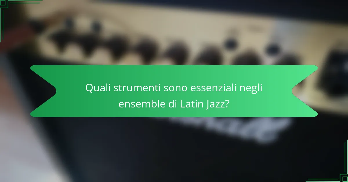 Quali strumenti sono essenziali negli ensemble di Latin Jazz?
